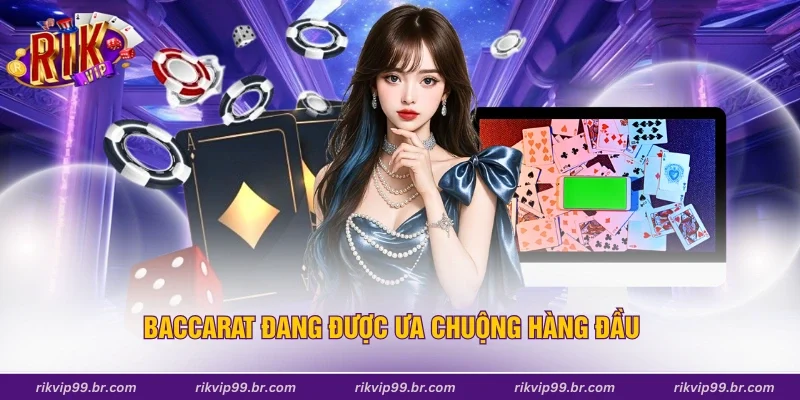 Baccarat đang được ưa chuộng hàng đầu