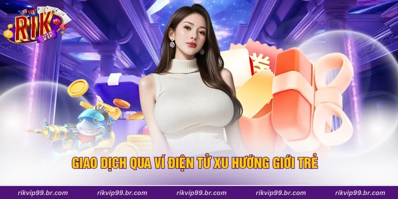 Giao dịch qua ví điện tử xu hướng giới trẻ