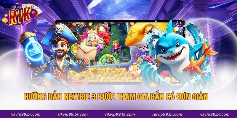 Hướng dẫn newbie 3 bước tham gia bắn cá đơn giản