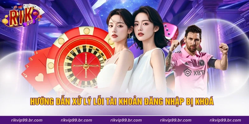 Hướng dẫn xử lý lỗi tài khoản đăng nhập bị khoá