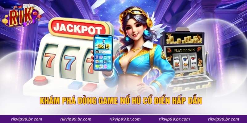 Khám phá dòng game nổ hũ cổ điển hấp dẫn