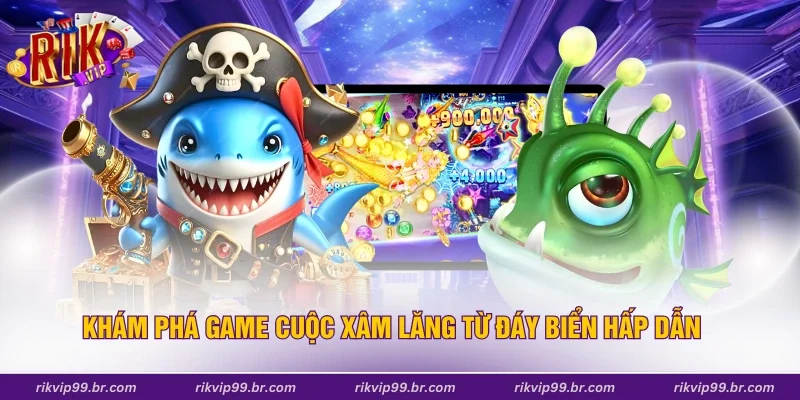 Khám phá game cuộc xâm lăng từ đáy biển hấp dẫn