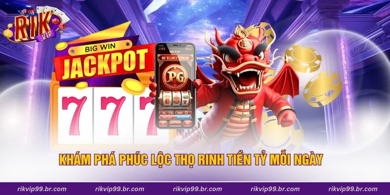 Khám phá phúc lộc thọ rinh tiền tỷ mỗi ngày