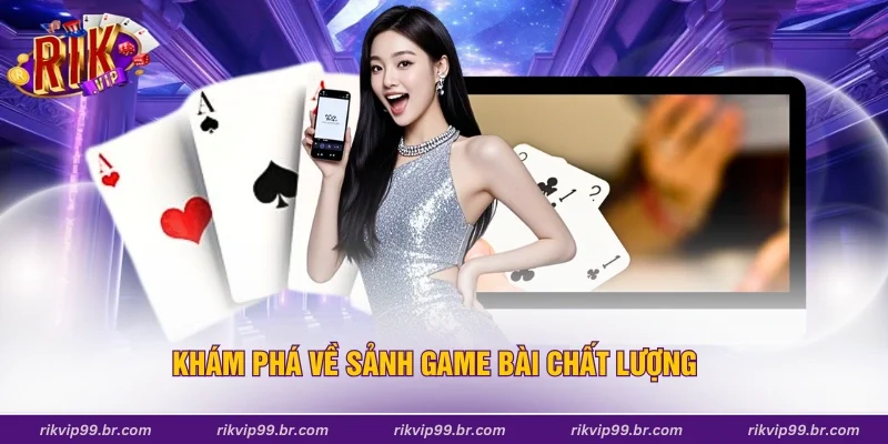 Khám phá về sảnh game bài chất lượng