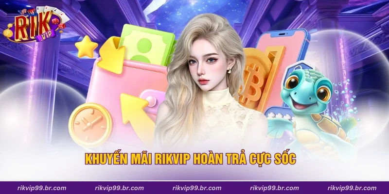 Khuyến mãi Rikvip hoàn trả cực sốc