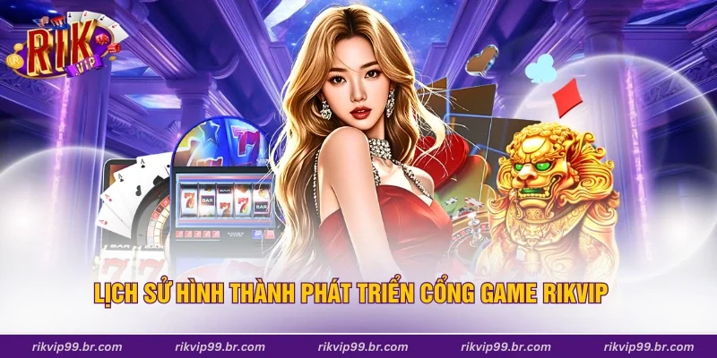 Lịch sử hình thành phát triển cổng game Rikvip