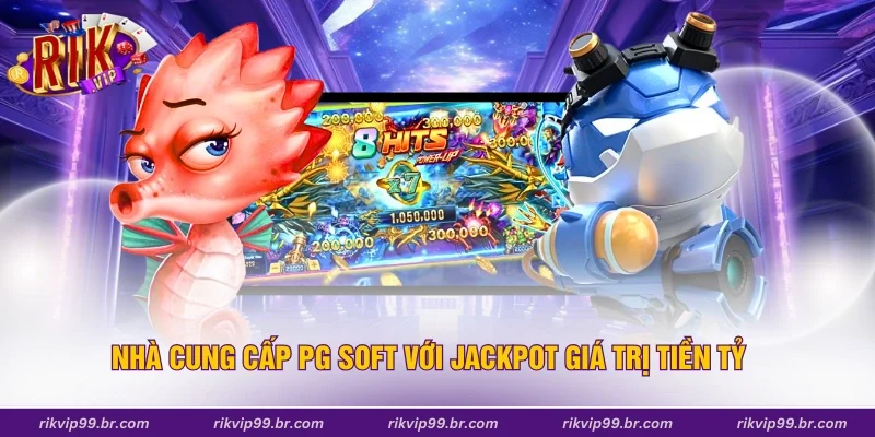 Nhà cung cấp PG Soft với Jackpot giá trị tiền tỷ