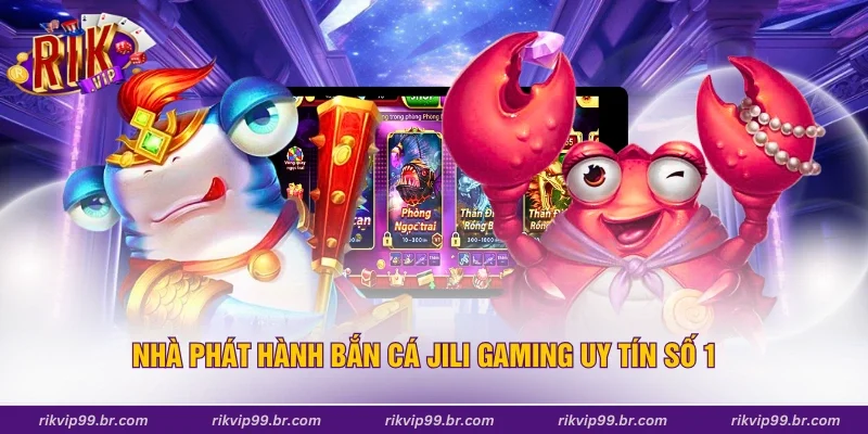 Nhà phát hành bắn cá JILI Gaming uy tín số 1