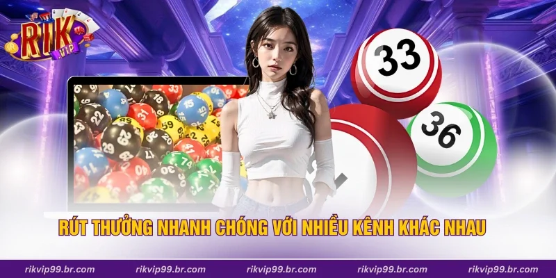 Rút thưởng nhanh chóng với nhiều kênh khác nhau