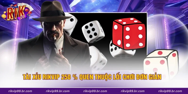 Tài xỉu Rikvip 250 % quen thuộc lối chơi đơn giản