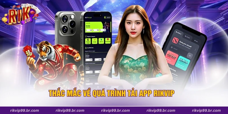 Thắc mắc về quá trình tải app Rikvip