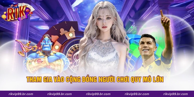 Tham gia vào cộng đồng người chơi quy mô lớn