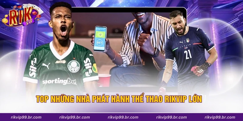 Top những nhà phát hành thể thao Rikvip lớn