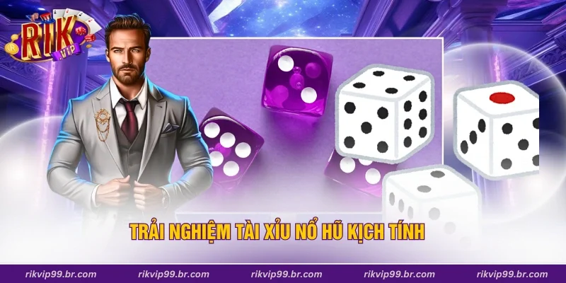 Trải nghiệm Tài xỉu nổ hũ kịch tính