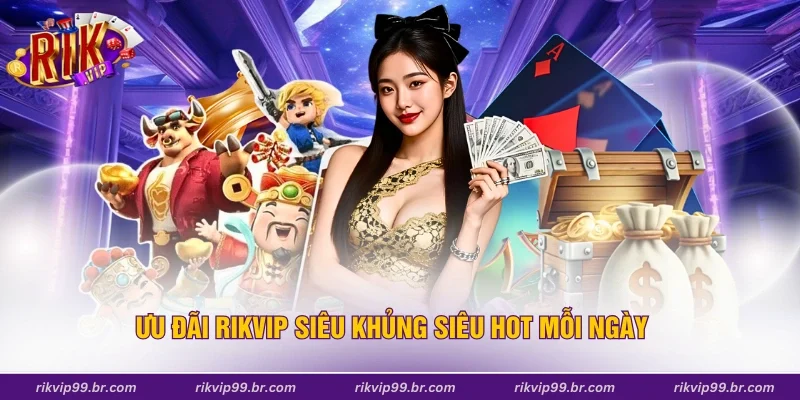 Ưu đãi Rikvip siêu khủng siêu hot mỗi ngày